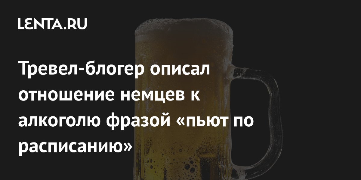 Тревел-блогер описал отношение немцев к алкоголю фразой «пьют по расписанию»
