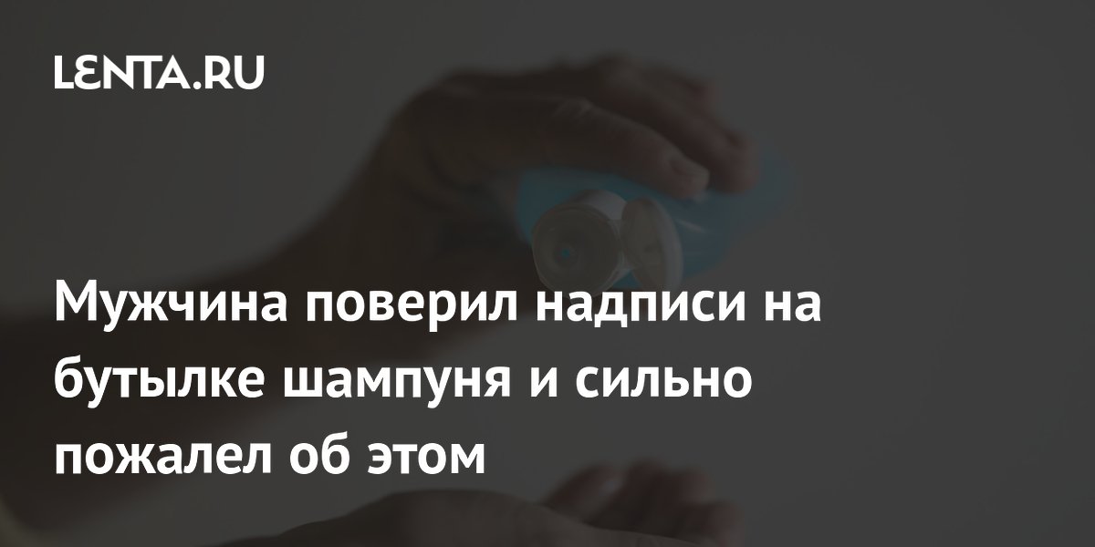 Мужчина поверил надписи на бутылке шампуня и сильно пожалел об этом