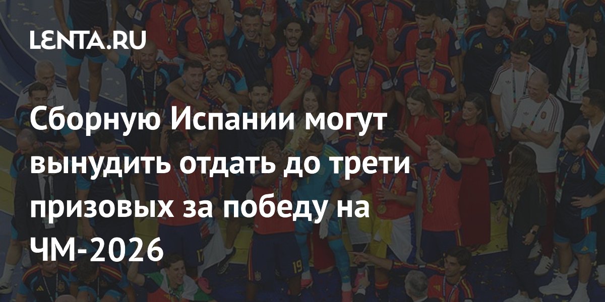 Сборную Испании могут вынудить отдать до трети призовых за победу на ЧМ-2026