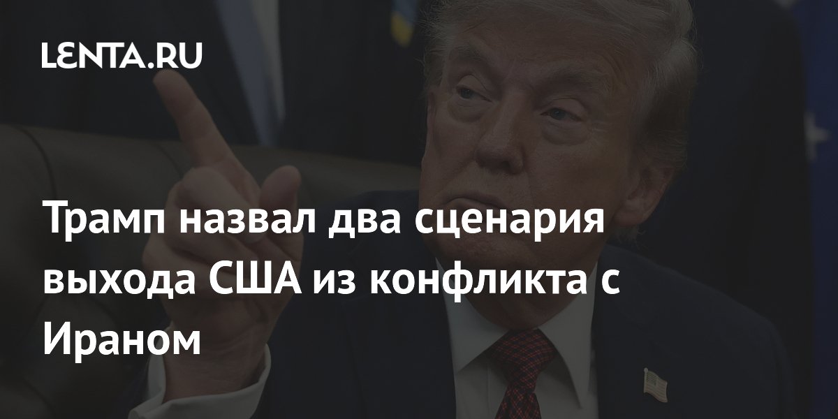 Трамп назвал два сценария выхода США из конфликта с Ираном