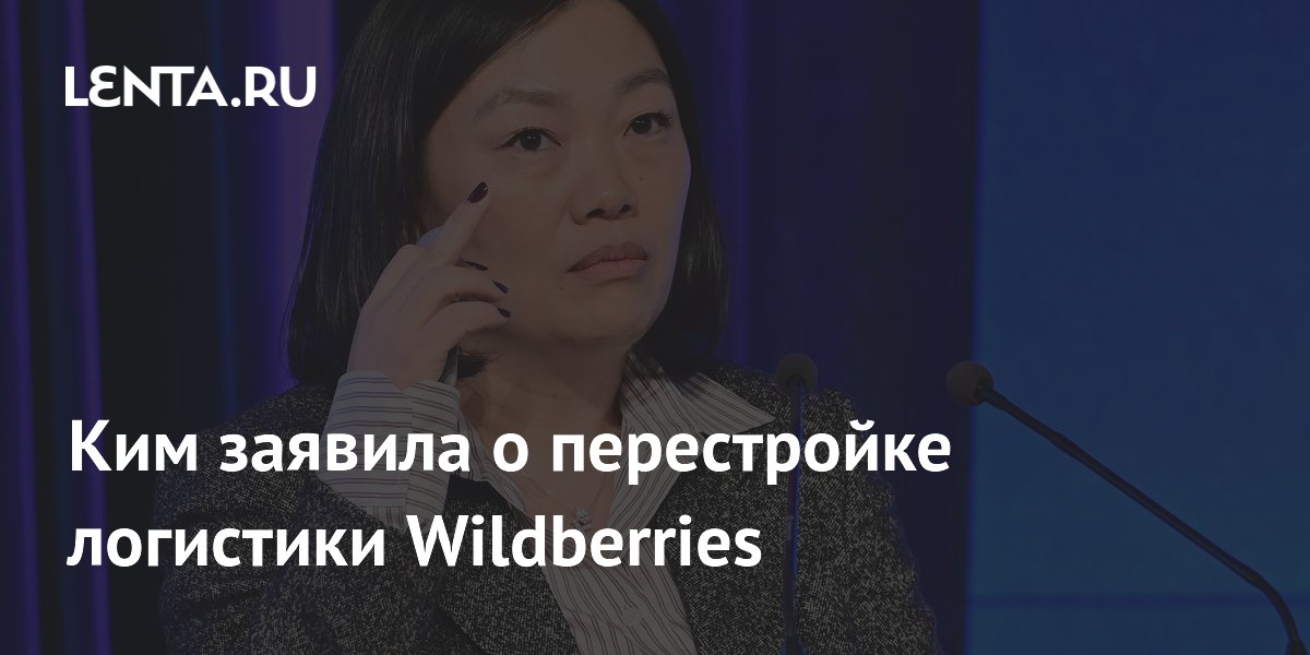 Ким заявила о перестройке логистики Wildberries