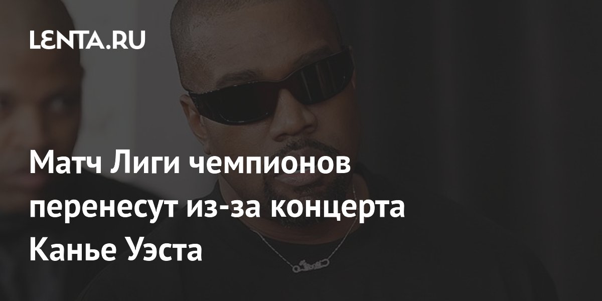 Матч Лиги чемпионов перенесут из-за концерта Канье Уэста