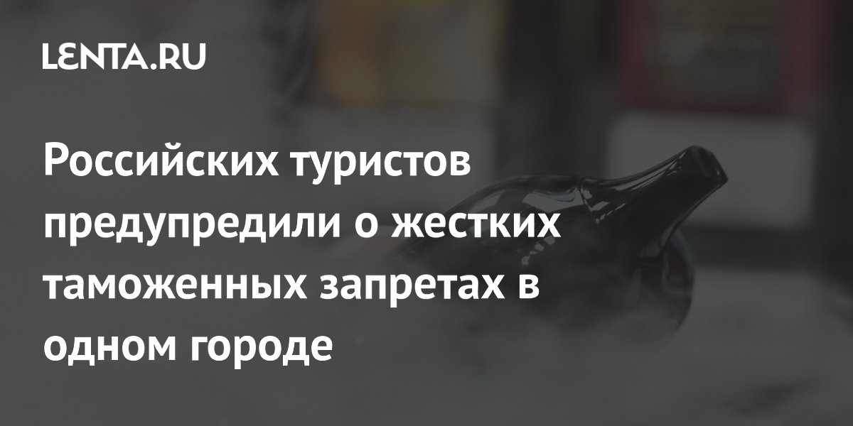 Российских туристов предупредили о жестких таможенных запретах в одном городе