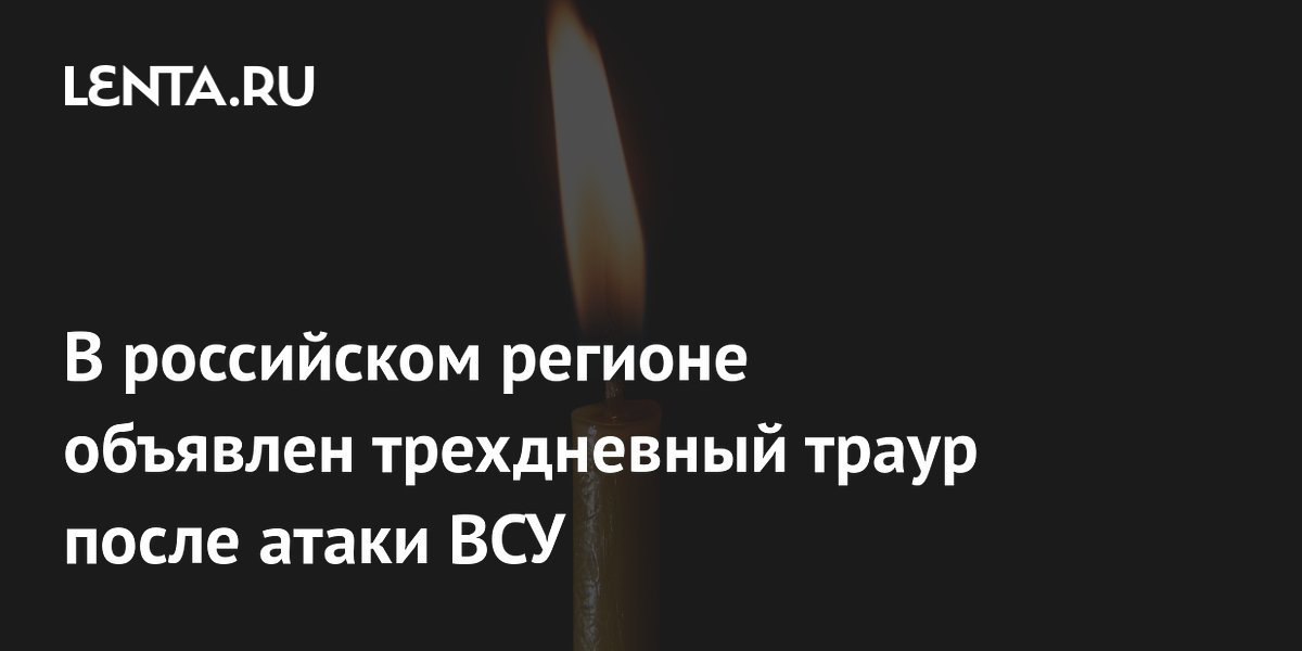 В российском регионе объявлен трехдневный траур после атаки ВСУ