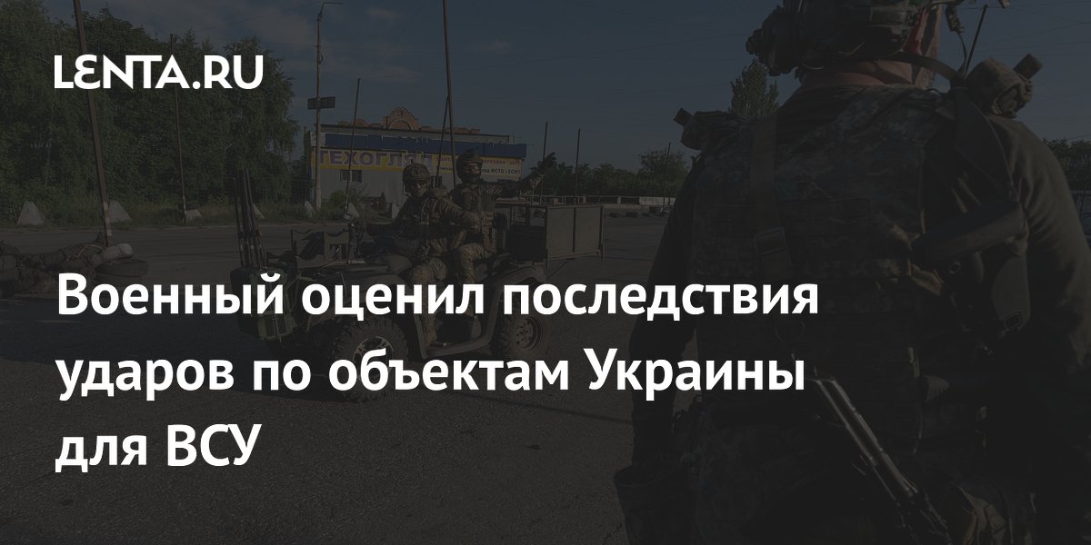 Военный оценил последствия ударов по объектам Украины для ВСУ