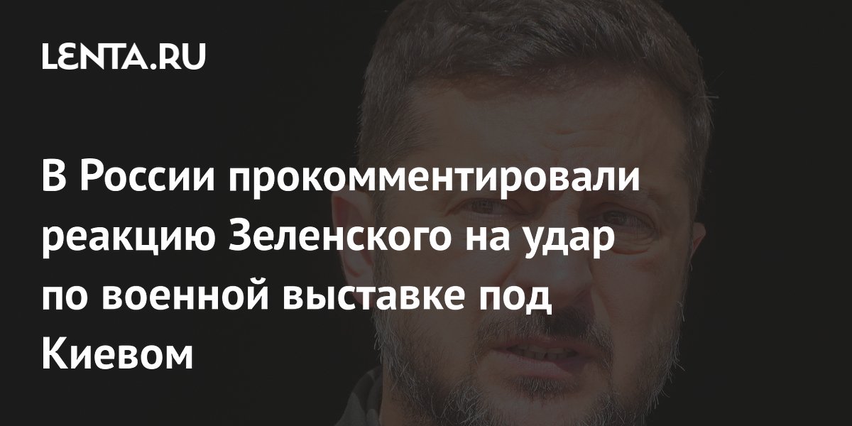 В России прокомментировали реакцию Зеленского на удар по военной выставке под Киевом