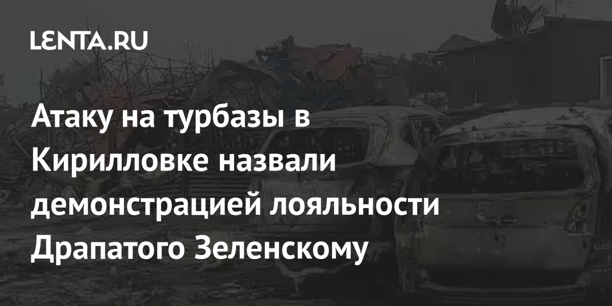Атаку на турбазы в Кирилловке назвали демонстрацией лояльности Драпатого Зеленскому