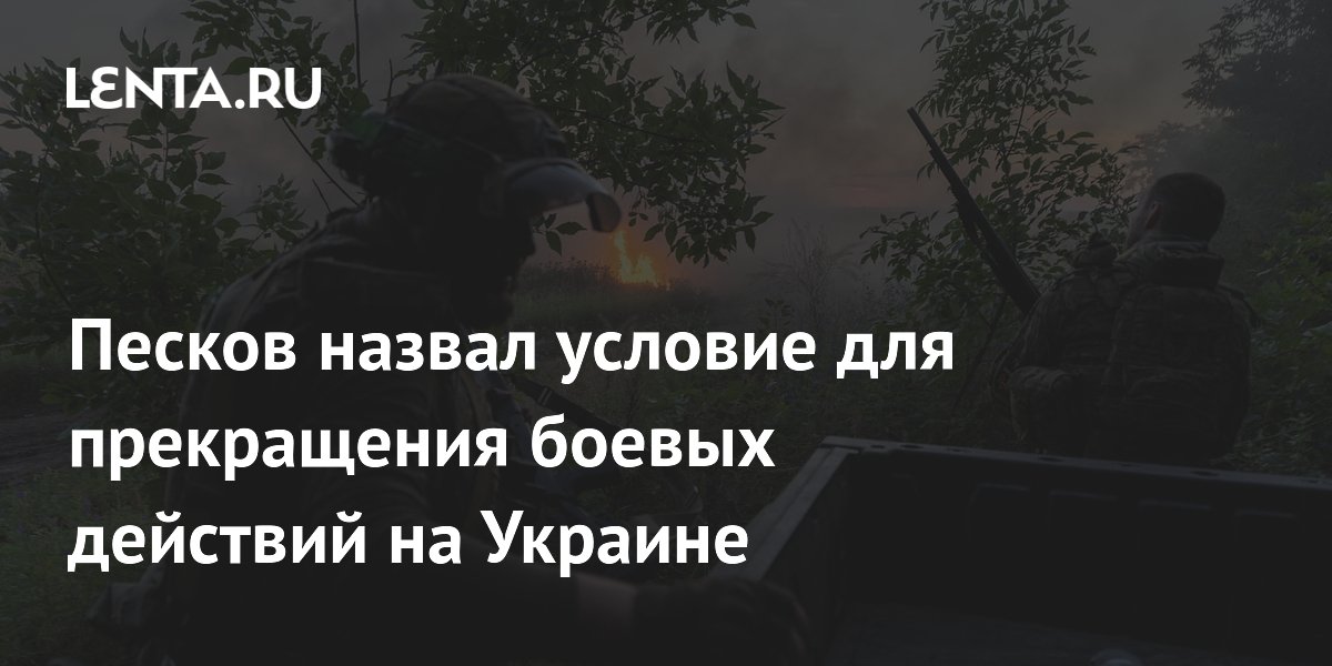 Песков назвал условие для прекращения боевых действий на Украине