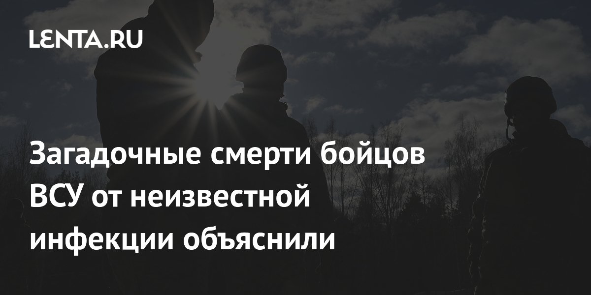 Загадочные смерти бойцов ВСУ от неизвестной инфекции объяснили
