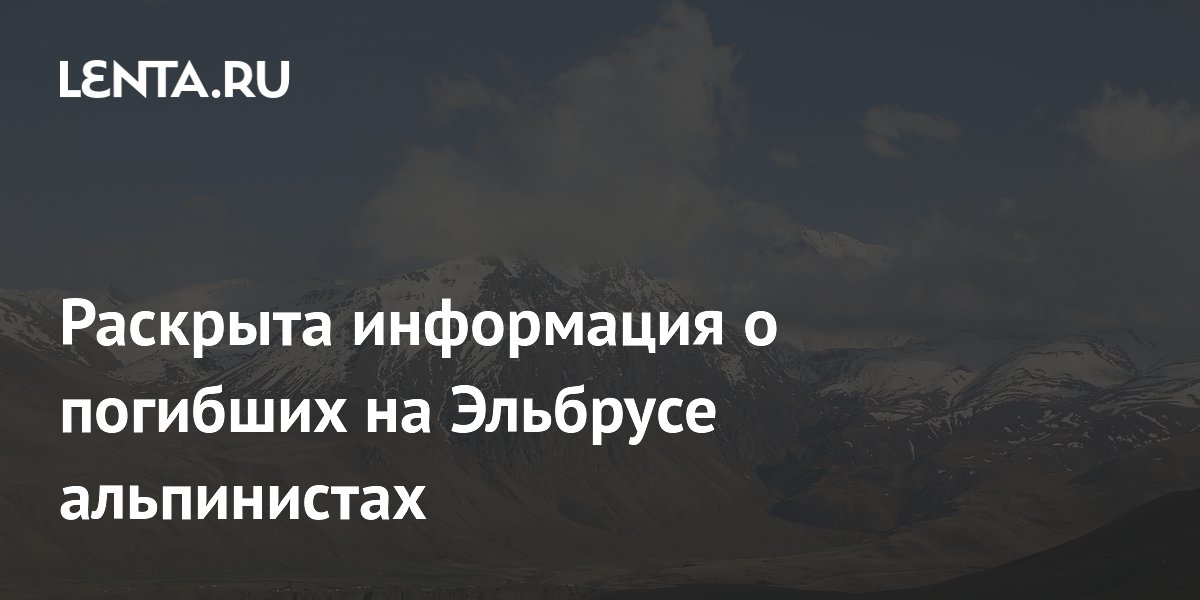 Раскрыта информация о погибших на Эльбрусе альпинистах