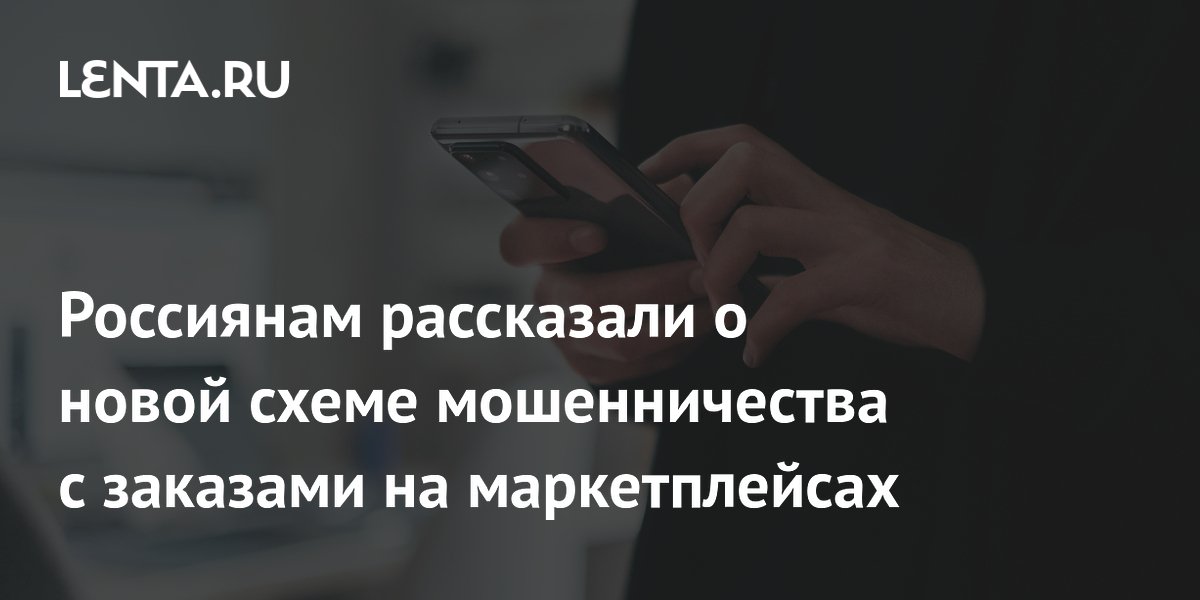 Россиянам рассказали о новой схеме мошенничества с заказами на маркетплейсах