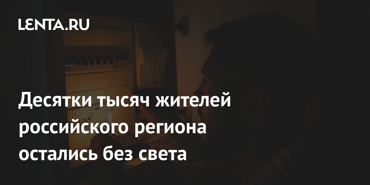 Десятки тысяч жителей российского региона остались без света