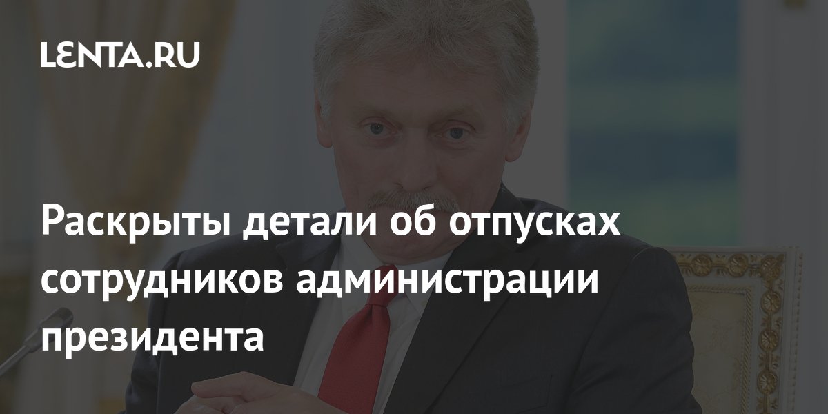 Раскрыты детали об отпусках сотрудников администрации президента