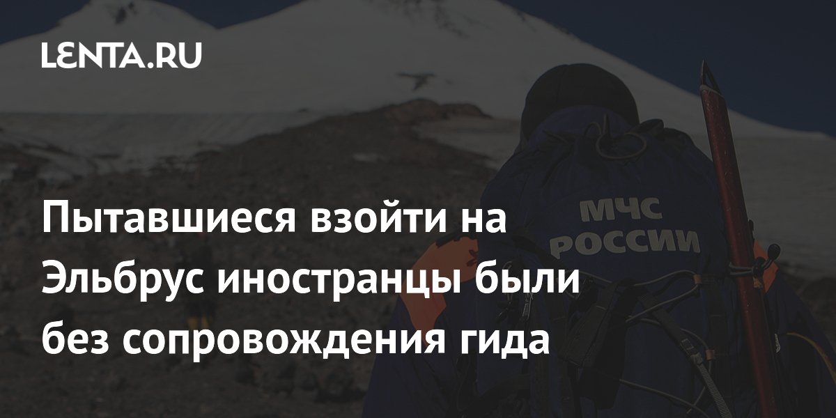 Пытавшиеся взойти на Эльбрус иностранцы были без сопровождения гида