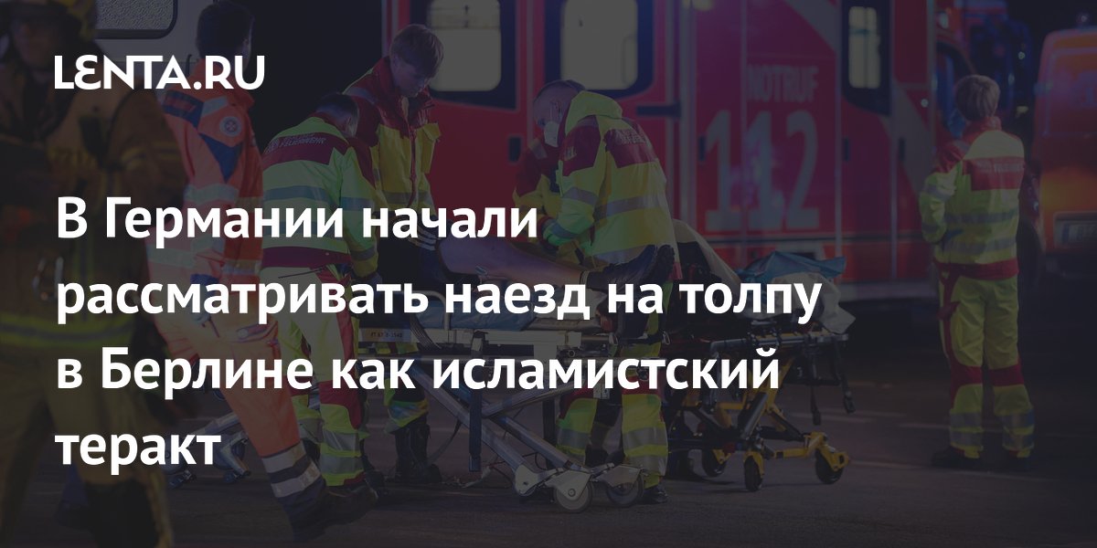 В Германии начали рассматривать наезд на толпу в Берлине как исламистский теракт