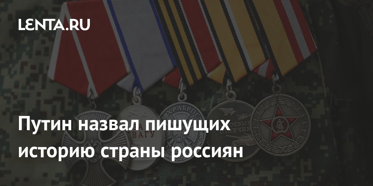 Путин назвал пишущих историю страны россиян