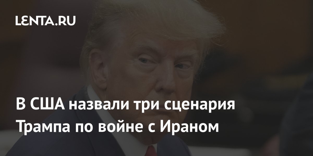 В США назвали три сценария Трампа по войне с Ираном