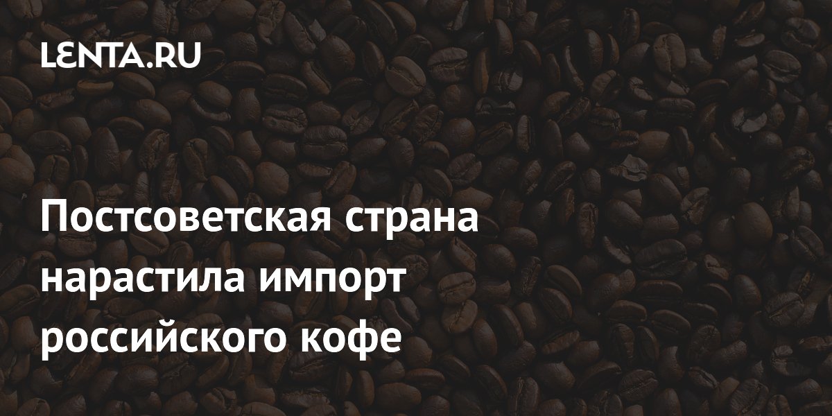 Постсоветская страна нарастила импорт российского кофе