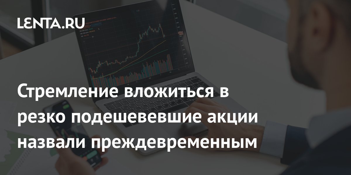 Стремление вложиться в резко подешевевшие акции назвали преждевременным