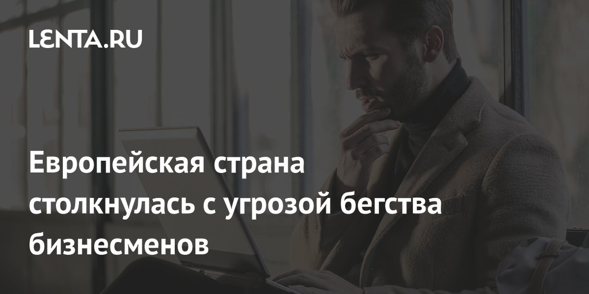Европейская страна столкнулась с угрозой бегства бизнесменов