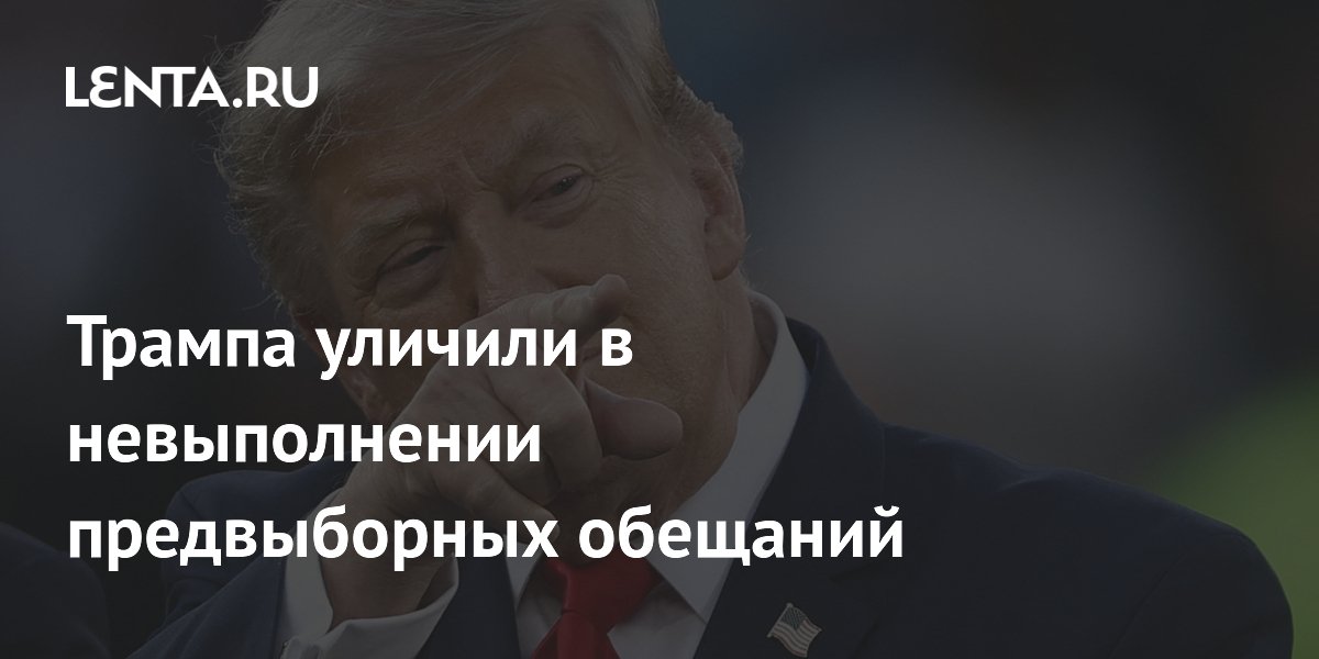 Трампа уличили в невыполнении предвыборных обещаний