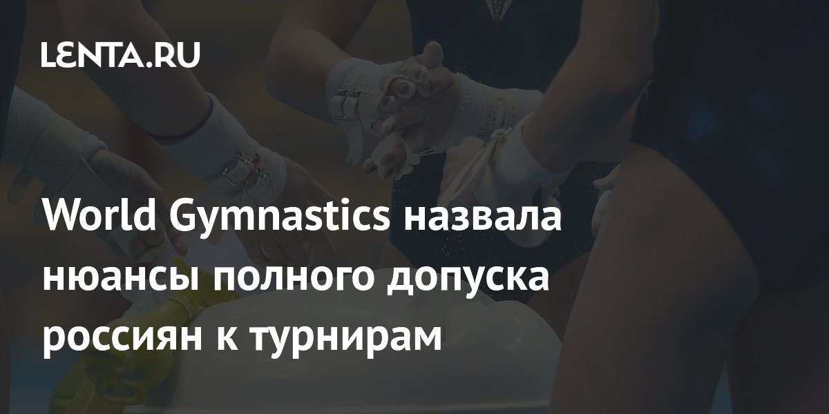 World Gymnastics назвала нюансы полного допуска россиян к турнирам