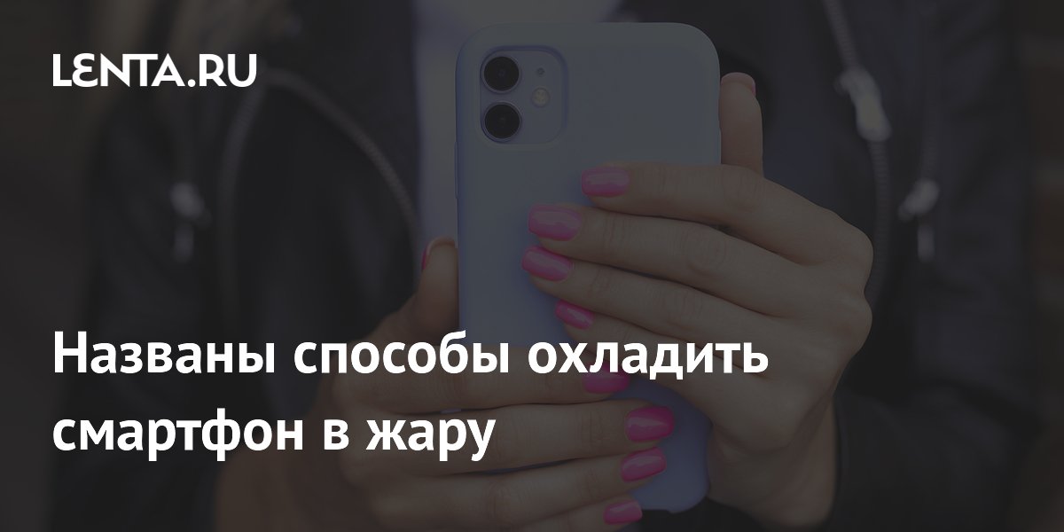 Названы способы охладить смартфон в жару