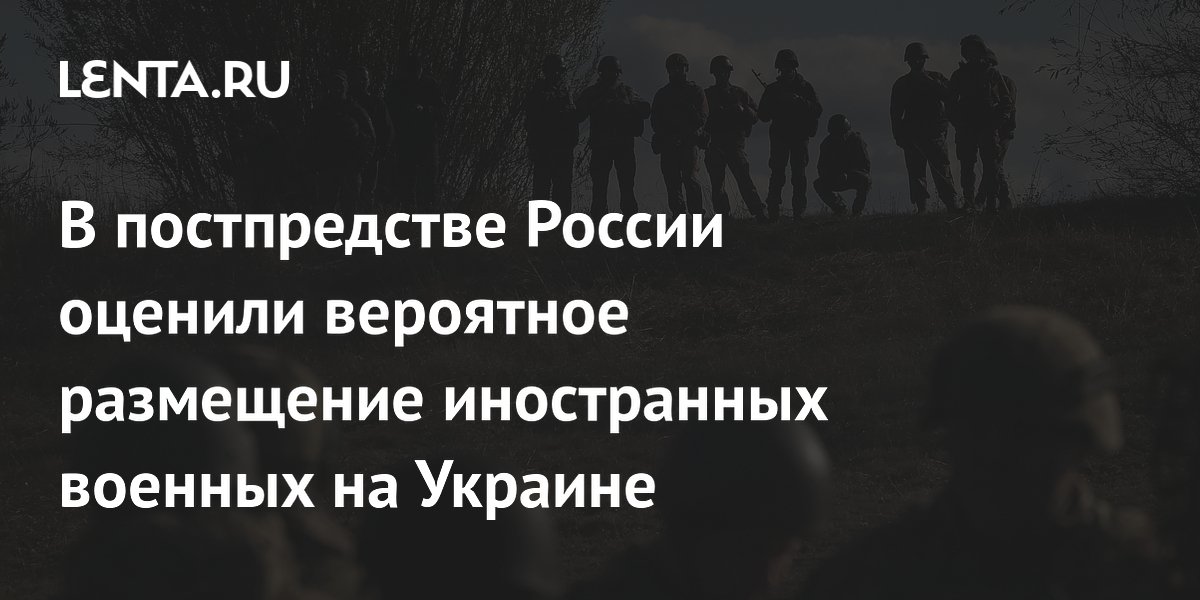 В постпредстве России оценили вероятное размещение иностранных военных на Украине