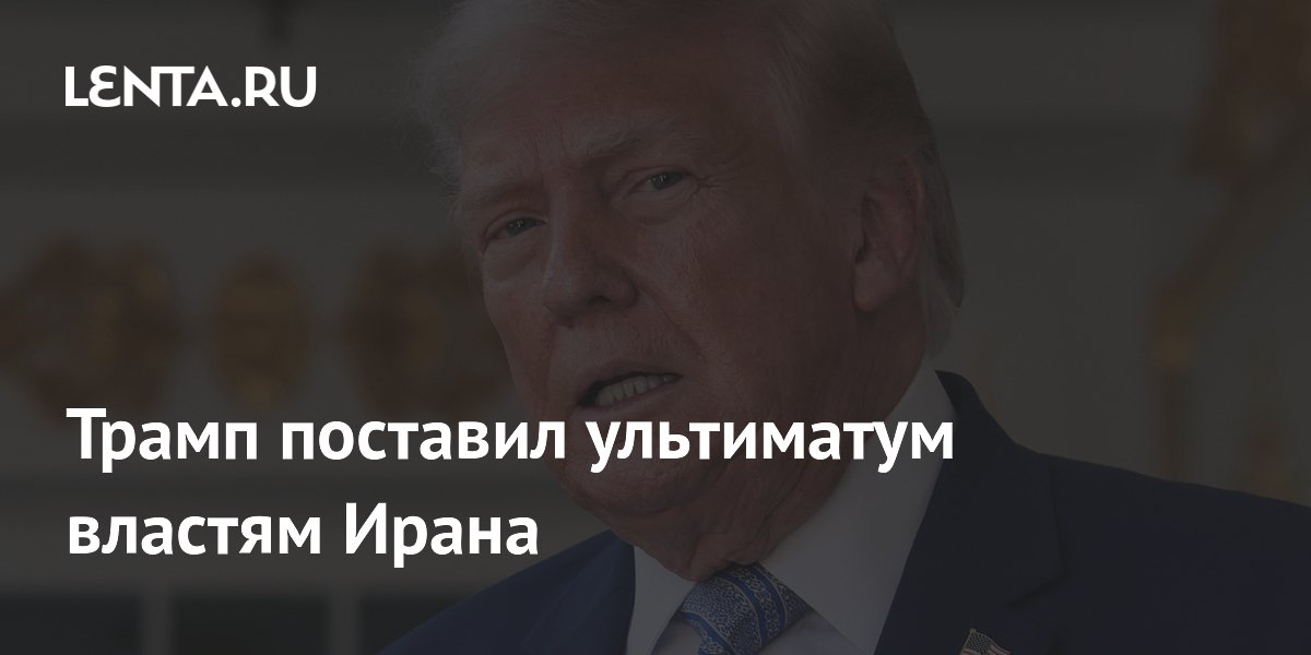 Трамп поставил ультиматум властям Ирана