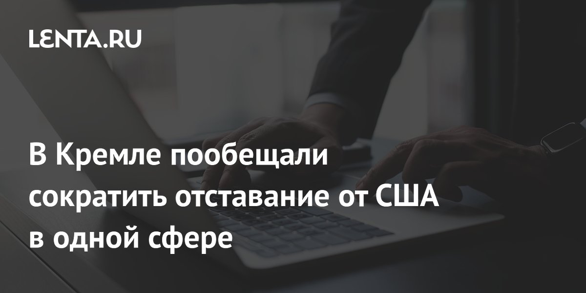 В Кремле пообещали сократить отставание от США в одной сфере