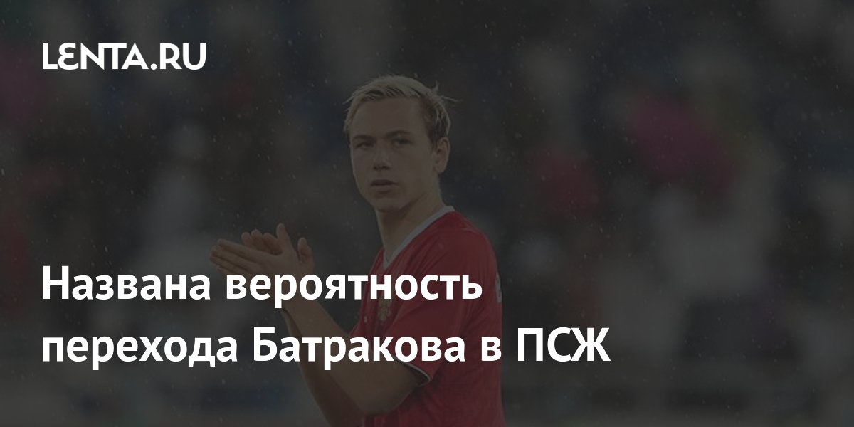 Названа вероятность перехода Батракова в ПСЖ