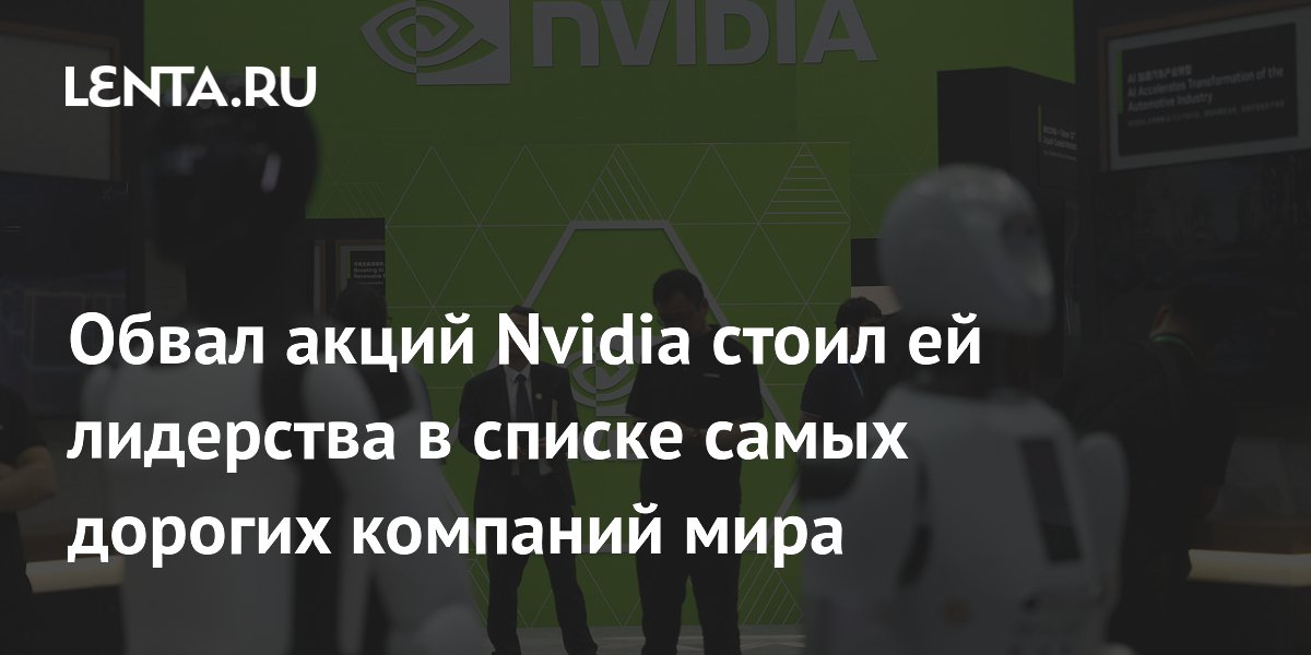 Обвал акций Nvidia стоил ей лидерства в списке самых дорогих компаний мира