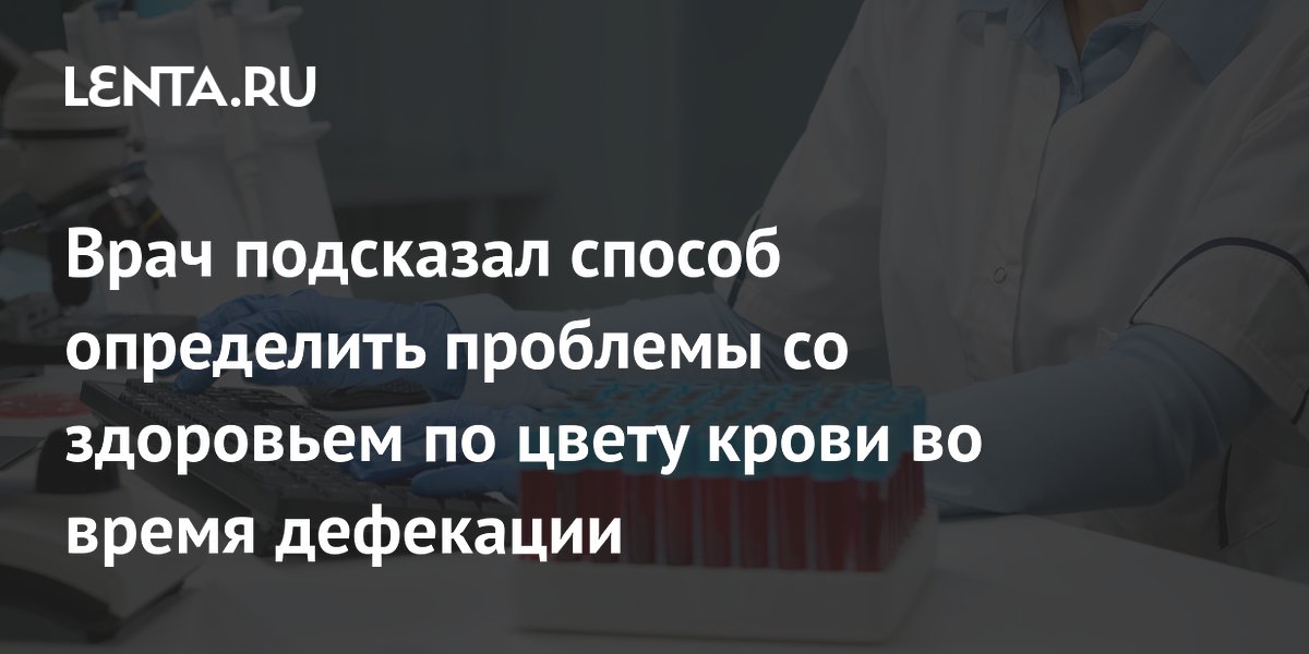 Врач подсказал способ определить проблемы со здоровьем по цвету крови во время дефекации
