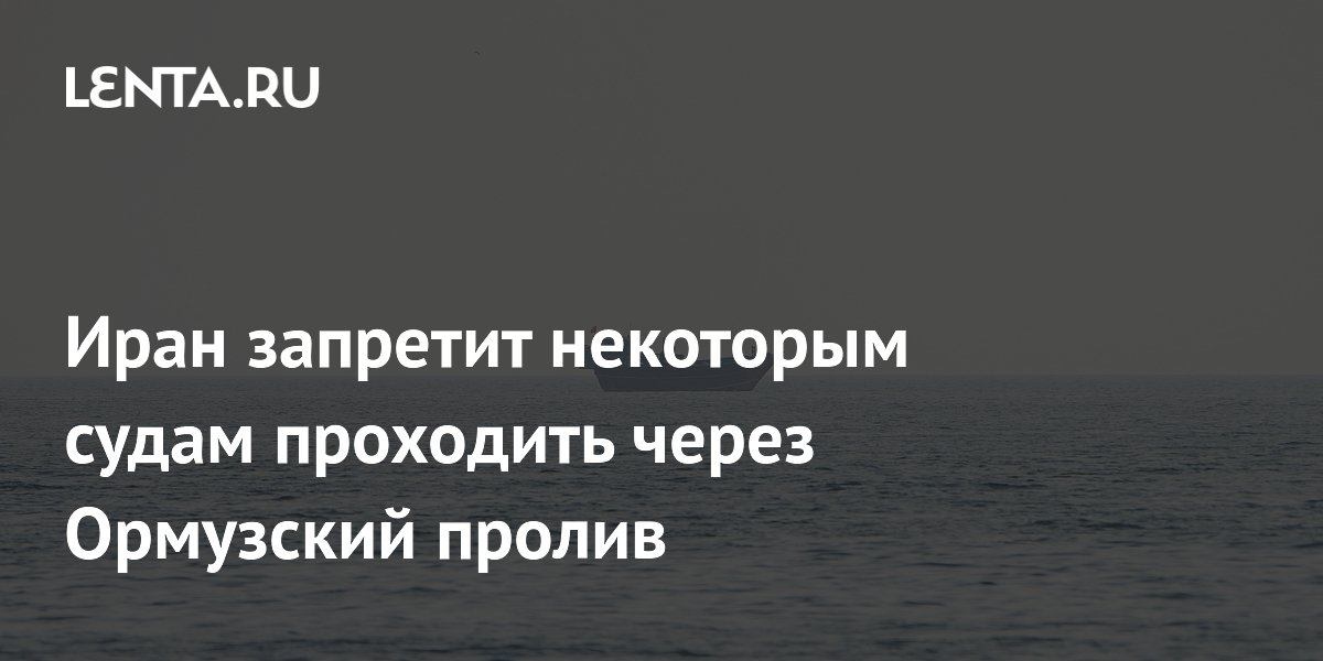Иран запретит некоторым судам проходить через Ормузский пролив