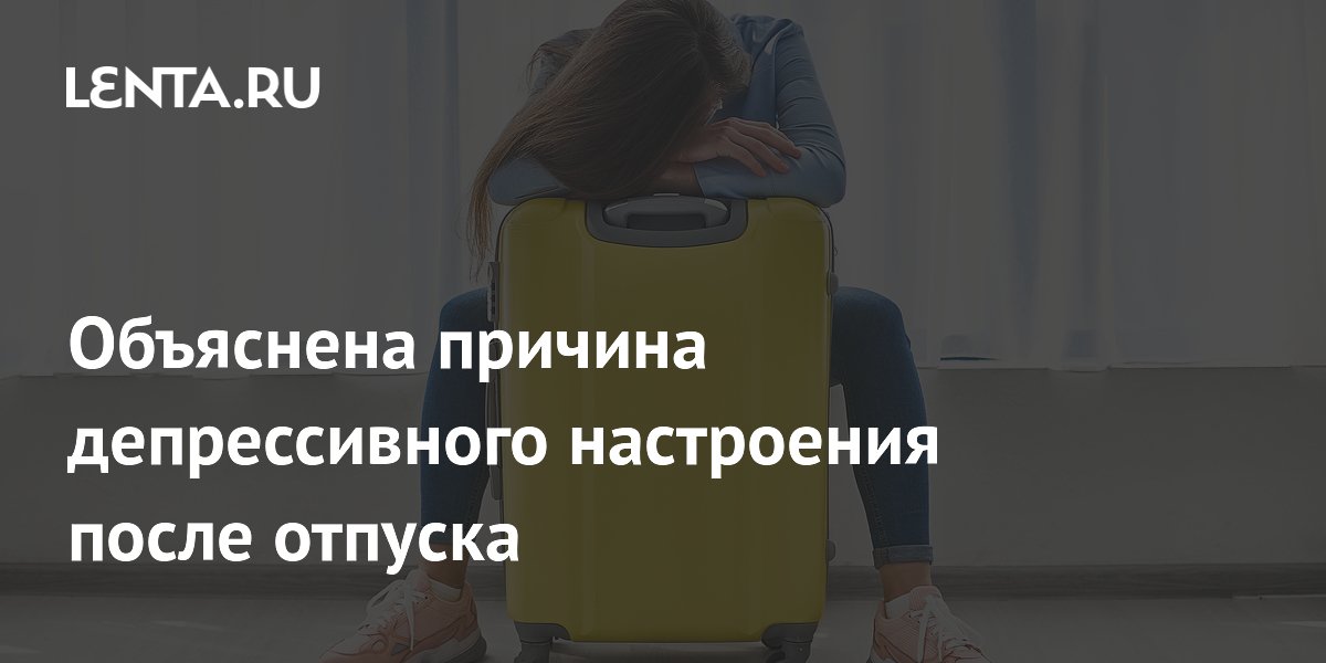 Объяснена причина депрессивного настроения после отпуска