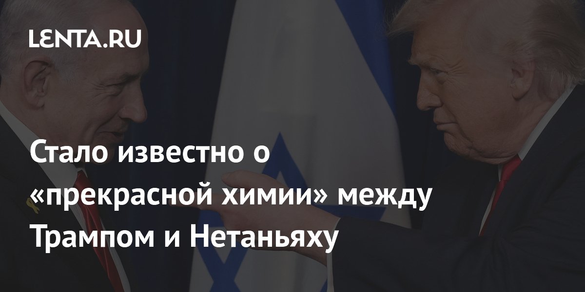 Стало известно о «прекрасной химии» между Трампом и Нетаньяху