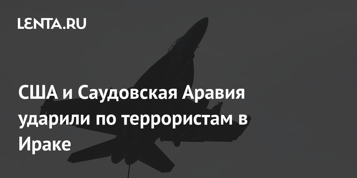 США и Саудовская Аравия ударили по террористам в Ираке