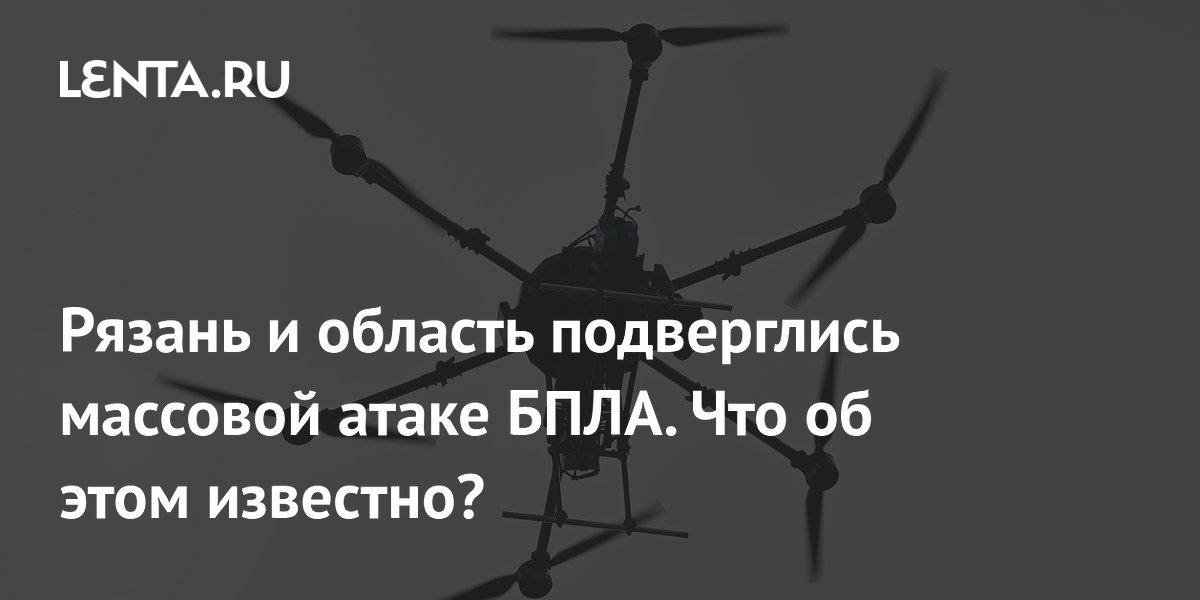Рязань и область подверглись массовой атаке БПЛА. Что об этом известно?