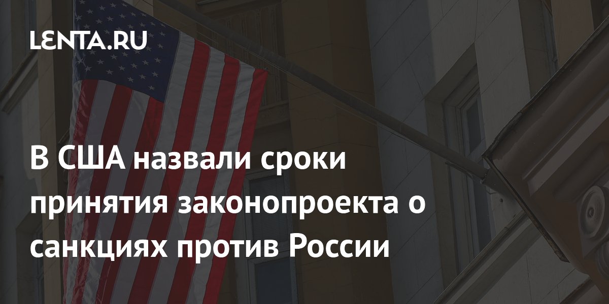 В США назвали сроки принятия законопроекта о санкциях против России