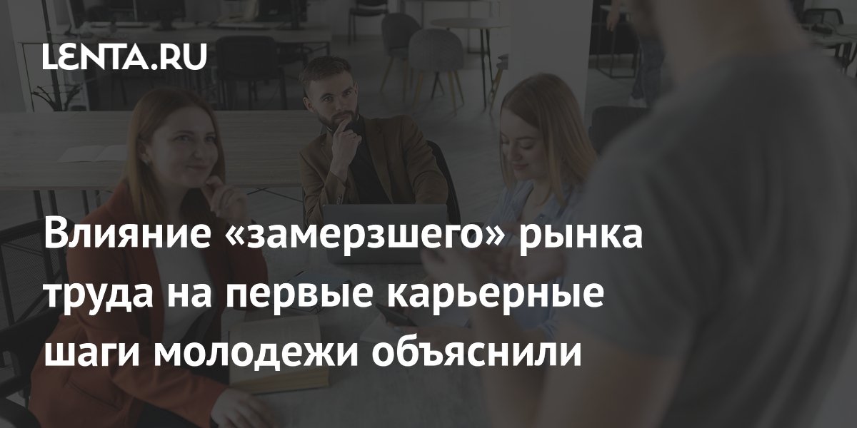 Влияние «замерзшего» рынка труда на первые карьерные шаги молодежи объяснили