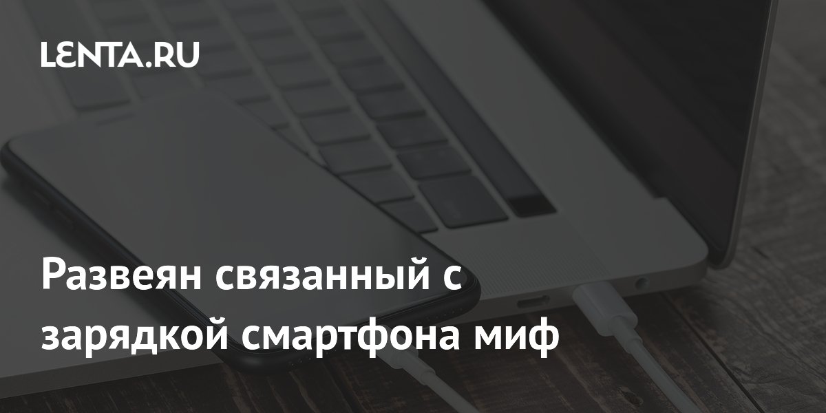 Развеян связанный с зарядкой смартфона миф