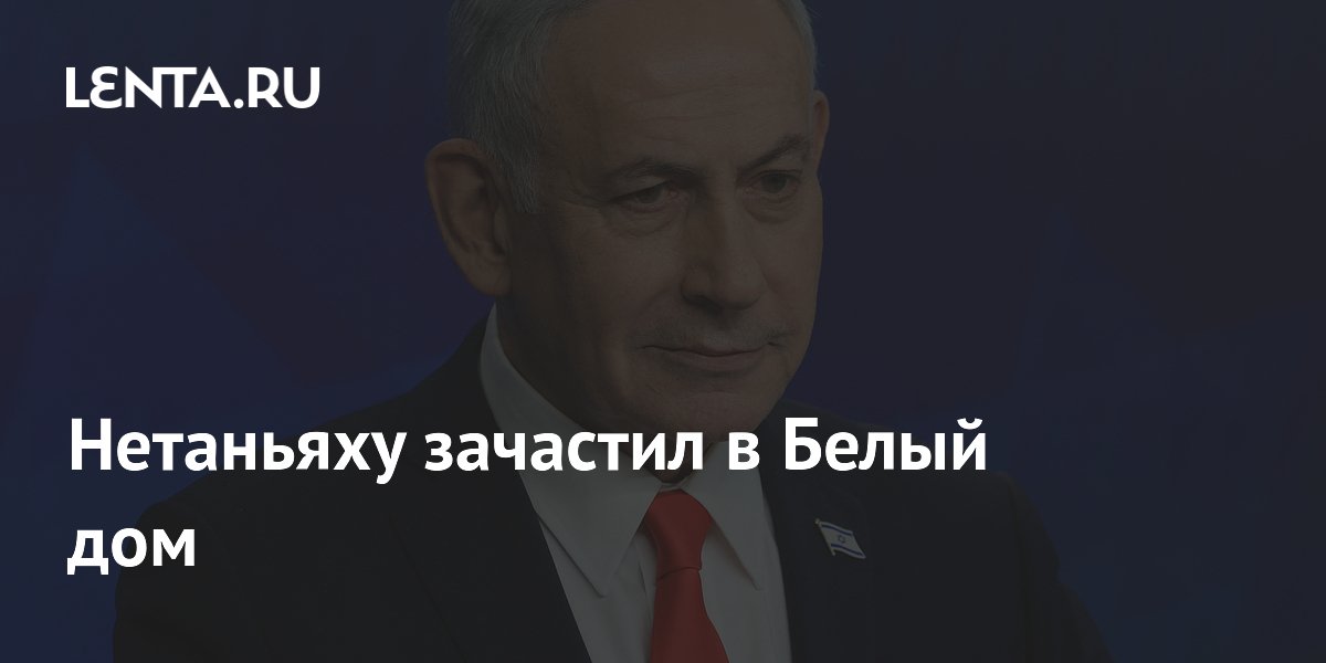 Нетаньяху зачастил в Белый дом