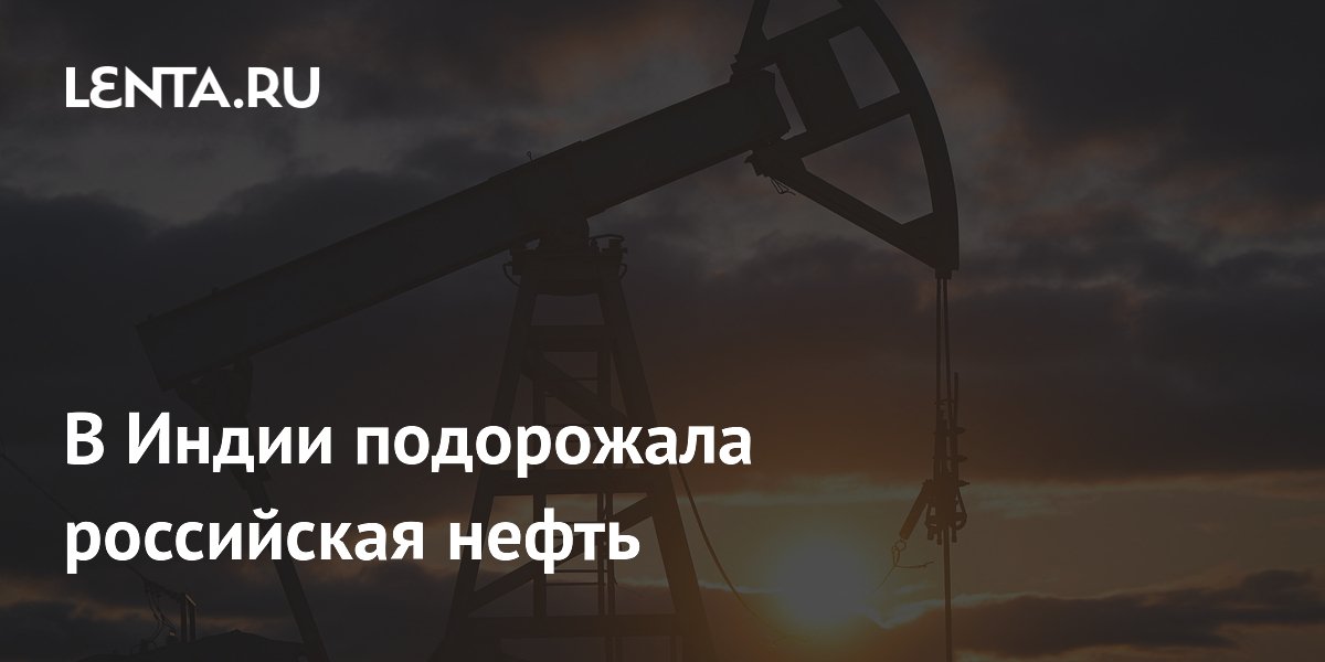 В Индии подорожала российская нефть