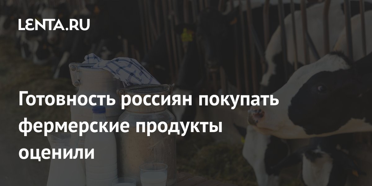 Готовность россиян покупать фермерские продукты оценили