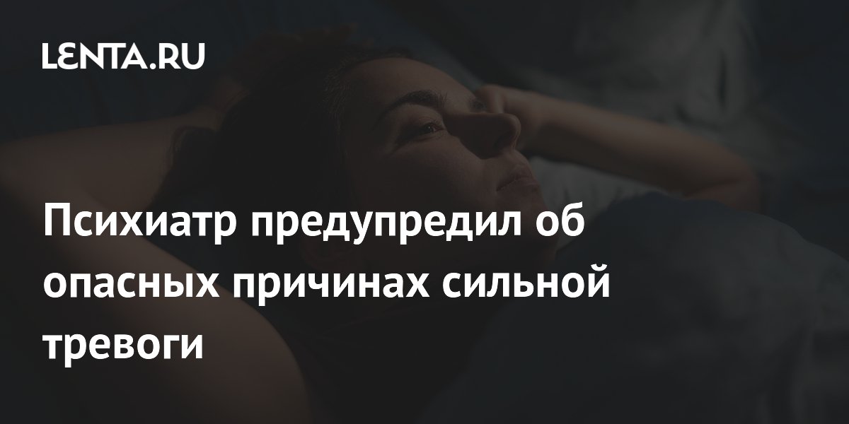 Психиатр предупредил об опасных причинах сильной тревоги