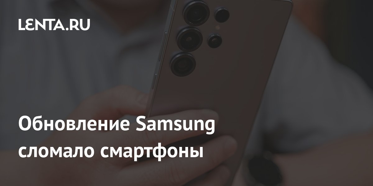 Обновление Samsung сломало смартфоны