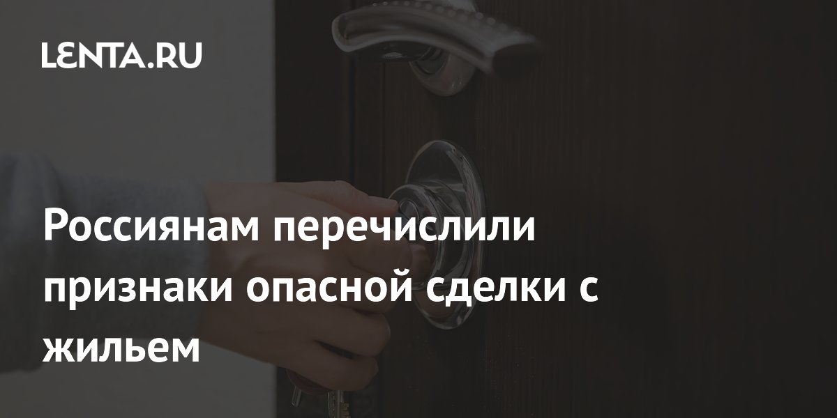 Россиянам перечислили признаки опасной сделки с жильем