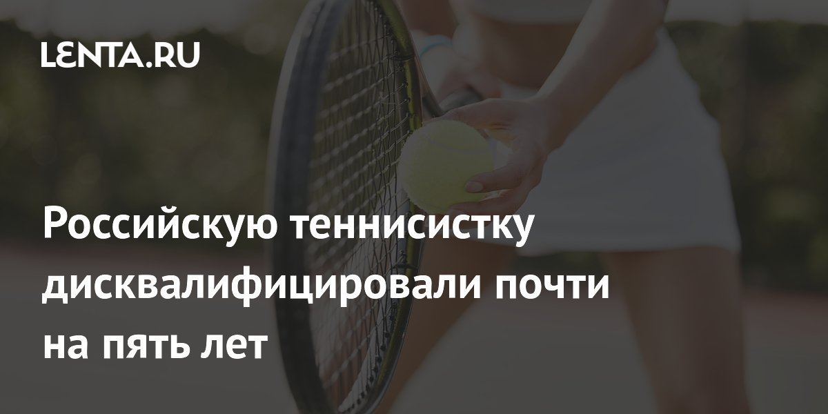 Российскую теннисистку дисквалифицировали почти на пять лет