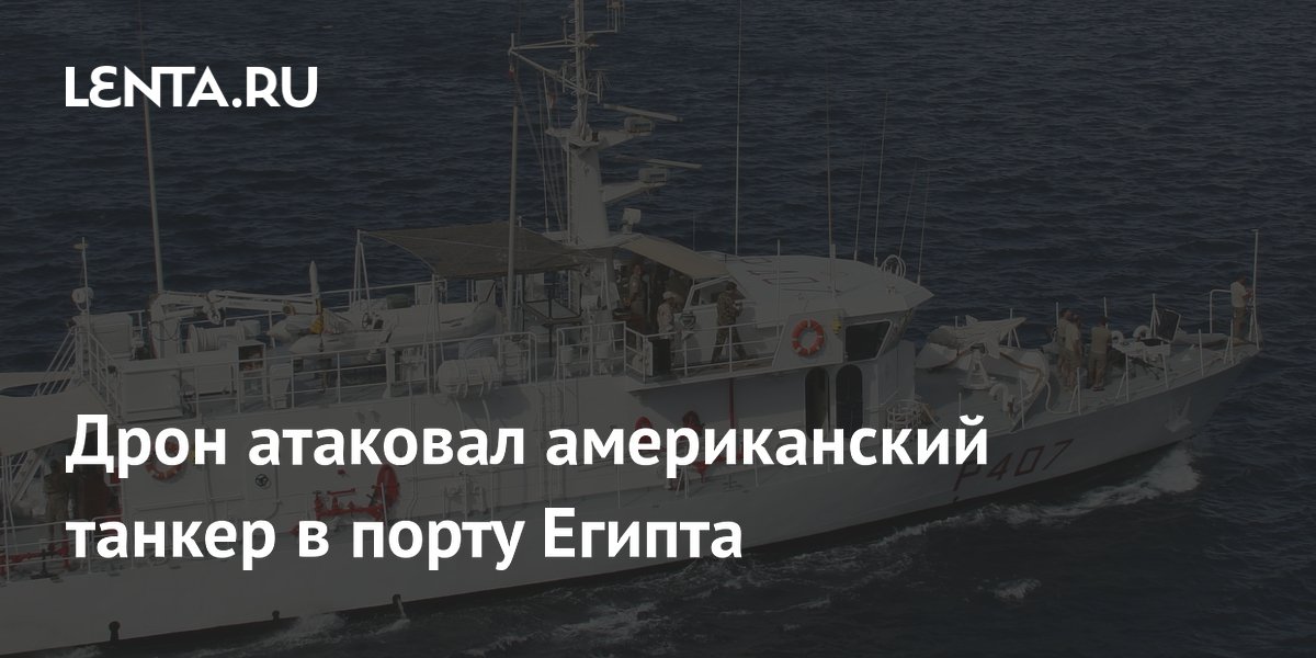 Дрон атаковал американский танкер в порту Египта