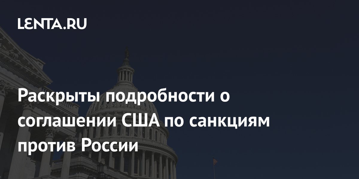 Раскрыты подробности о соглашении США по санкциям против России